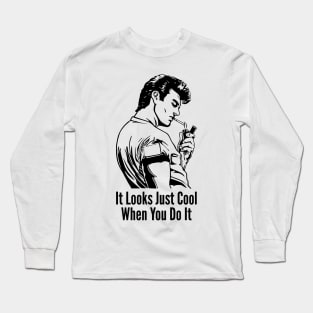 It Looks Just Cool When You Do It Not Stupid Long Sleeve T-Shirt